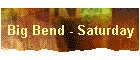 Big Bend - Saturday